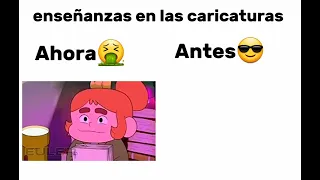 enseñanzas de las caricaturas antes vs ahora