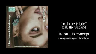 Ariana Grande (feat. The Weeknd) - off the table (Live Studio Concept)