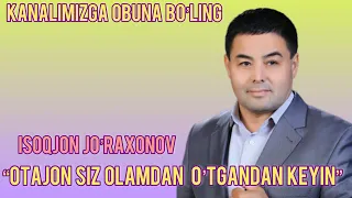 Isoqjon Jo’raxonov “Otajon olamdan siz o’tgandan beri” |Исокжон Журахонов Отажон сиз утгандан бери