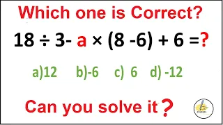 Quiz 46 |  Which one is Correct? | 18 ÷ 3- a × (8 -6) + 6 =?