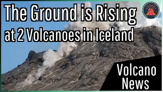 This Week in Volcano News; The Ground is Rising at 2 Volcanoes in Iceland, Etna Erupts