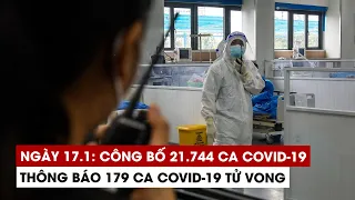 Ngày 17/1: Cả nước 21.744 ca Covid-19, 20.172 ca khỏi | Hà Nội 2.955 ca | TP.HCM 204 ca