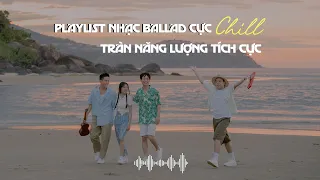 Playlist Nhạc Ballad Cực Chill Và Sâu Lắng, Tràn Năng Lượng Tích Cực | Top Hit Triệu View