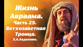 Е.А.Авдеенко. Жизнь Авраама. Учение о спасении. Часть 25. Ветхозаветная Троица.