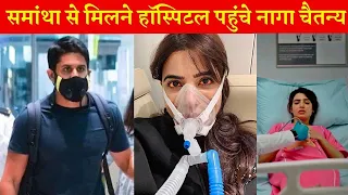 Naga Chaitanya पहुंचे हॉस्पिटल अपनी ex wife Samantha Ruth Prabhu से मिलने |Samantha Health update