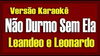 Leandro e Leonardo - Não Durmo Sem Ela - Karaokê