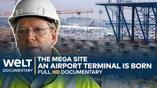 THE MEGA SITE: Frankfurt - A German Airport Terminal Is Born | WELT Documentary