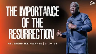 The Importance Of The Resurrection | Reverend Ike Nwanze