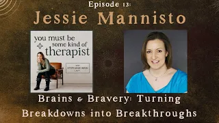 13. Jessie Mannisto: Brains & Bravery: Turning Breakdowns into Breakthroughs