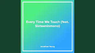 Every Time We Touch (feat. Sixteeninmono)