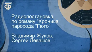 Владимир Жуков, Сергей Левашов. Радиопостановка по роману “Хроника парохода ”Гюго”