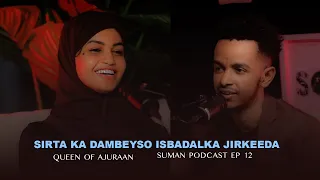 JACEYL XANUUN KUGU REEBAY MAKUSOO MARAY-  SUMAN PODCAST EP-12 ( QUEEN OF AJUURAN BY DEEQ DARAJO )