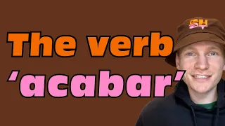 The Spanish Verb 'Acabar'  🍆