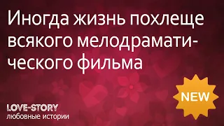 Истории любви | Иногда жизнь похлеще всякого мелодраматического фильма