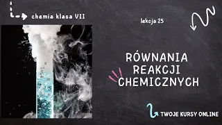 Chemia klasa 7 [Lekcja 25 - Równania reakcji chemicznych]