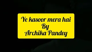 ye kasoor mera hai | sung by me#ArchikaPandey | Sonu kakkar | Sad songs