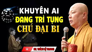 Người TỤNG CHÚ ĐẠI BI nhớ kĩ lời dặn này Phước Rất Lớn - HT. Thích Lệ Trang