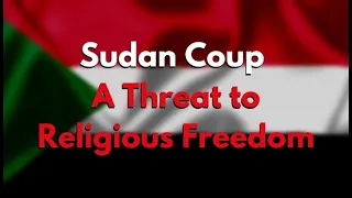 Sudan Coup - A Threat to Religious Freedom