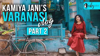 Kamiya Jani's Varanasi Vlog Part 2 | Curly Tales