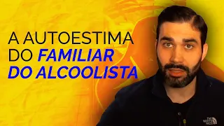 E como fica a autoestima do familiar do alcoolista?