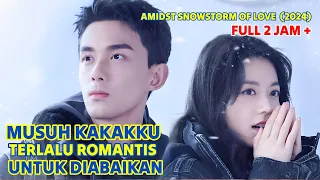 FULL Ketika Musuh Kakakku Menjadi Cinta Sejatiku 😍Drama China Amidst a Snowstrom of Love