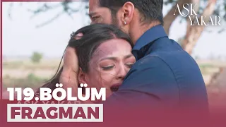 Aşk Yakar 119. Bölüm Fragmanı - 8 Ağustos Pazartesi