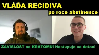 #1 VLÁĎA RECIDIVA po roce abstinence - ZÁVISLOST na KRATOMU! Nastupuje na detox!