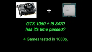 GTX 1050 + I5 3470,  has it's time passed? 4 games tested in 1080p.