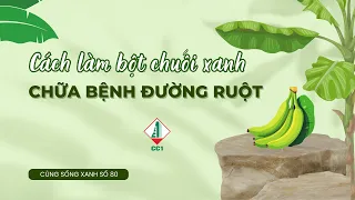 Cách làm bột chuối xanh chữa bệnh đường ruột