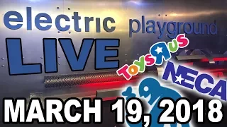 Electric Playground Live! - Toys R Us Demise and More - March 19, 2018
