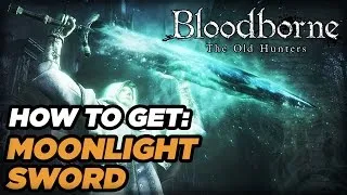 How to Get the Moonlight Sword in Bloodborne: The Old Hunters