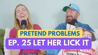 Let Her Lick It | Pretend Problems Ep. 25