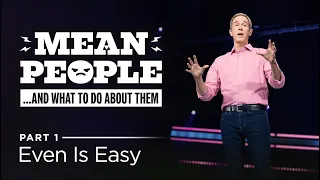 Mean People... And What To Do About Them, Part 1: Even Is Easy // Andy Stanley