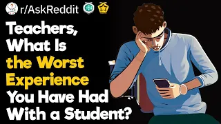 Teachers, What Is the Worst Experience You Have Had With a Student?