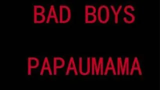 Bad Boys - Papaumama