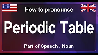 'Periodic Table' Pronunciation in English, How to Pronounce 'Periodic Table' in American English