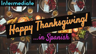 Listen and Learn Spanish - Happy Thanksgiving! (Intermediate Spanish Lesson)