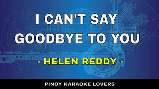 I CAN'T SAY GOODBYE TO YOU  -  KARAOKE VERSION BY HELEN REDDY