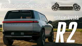 Новый Rivian R2. Лучше чем Tesla. Революционная батарея.