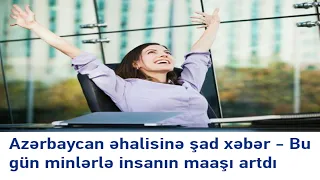 Azərbaycan əhalisinə şad xəbər - Bu gün minlərlə insanın maaşı artdı