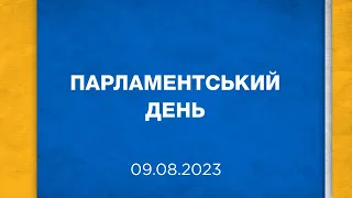 Парламентський день 09.08.2023