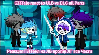 GZ!Tale react to ULB bs DLG all Parts / Реакция ГЗ!Тейл на ЛБ против ЛГ все Части