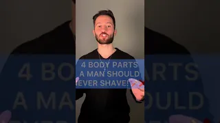 4 BODY PARTS A MAN SHOULD NEVER SHAVE! (MEN'S SHAVING GUIDE!)