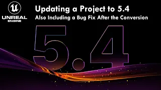 Unreal Engine 5: Updating a Project to 5.4 & Bug Fix After the Conversion