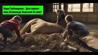 Борис Гребенщиков   Дети хоронят коня (Александр Лаэртский Ai cover)