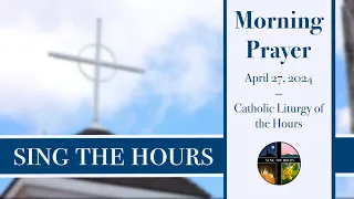 4.27.24 Lauds, Saturday Morning Prayer of the Liturgy of the Hours