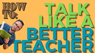 Three Simple Methods to Talk Your Way into Becoming a Better Teacher