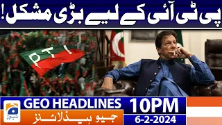 Geo News Headlines 10 PM - 𝐏𝐓𝐈 𝐢𝐧 𝐓𝐫𝐨𝐮𝐛𝐥𝐞!! | 6 February 2024