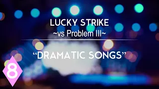 Lucky Strike vs Problem 3-8: "Dramatic Songs"