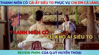 Anh Chàng Có Cái Đó Siêu To Phục Vụ Chị Em Cả Làng | Review Phim